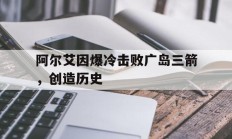 开云体育下载-阿尔艾因爆冷击败广岛三箭，创造历史的简单介绍